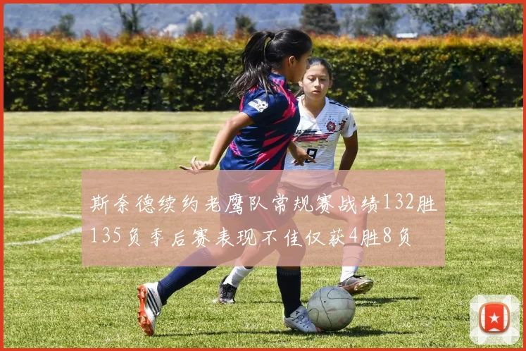 斯奈德续约老鹰队常规赛战绩132胜135负季后赛表现不佳仅获4胜8负