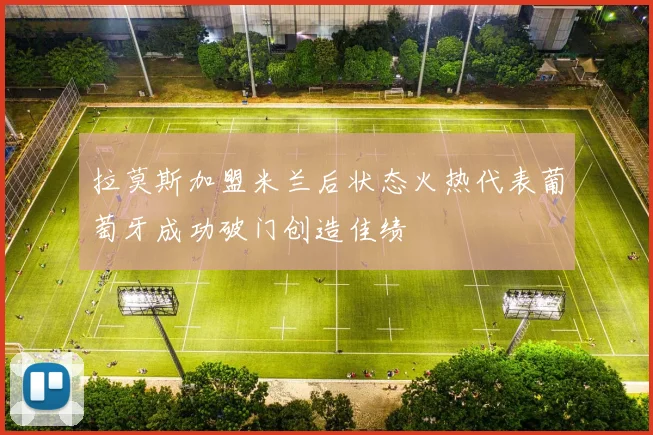 拉莫斯加盟米兰后状态火热代表葡萄牙成功破门创造佳绩